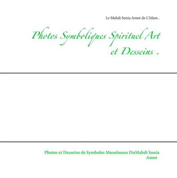 Couverture du livre « Photos symboliques spirituel art et desseins » de Le Mahdi Sonia Amor De L'Islam aux éditions Books On Demand