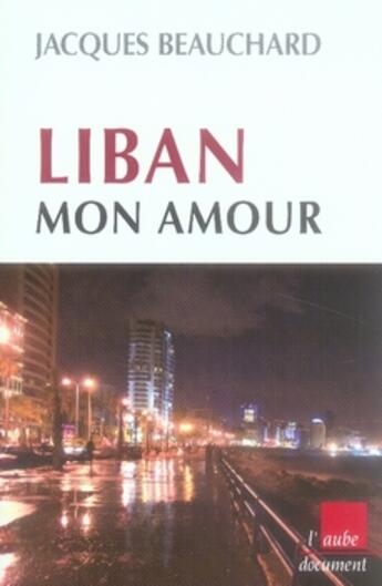 Couverture du livre « Liban, mon amour » de Jacques Beauchard aux éditions Editions De L'aube