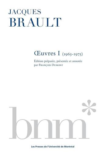 Couverture du livre « Jacques Brault : Oeuvres Tome 1 : 1965-1975 » de Francois Dumont et Jacques Brault aux éditions Pu De Montreal