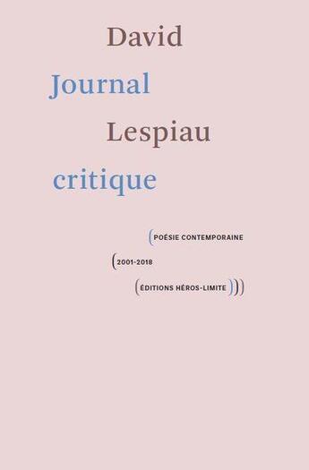 Couverture du livre « Journal critique : poésie contemporaine 2001-2018 » de David Lespiau aux éditions Heros Limite