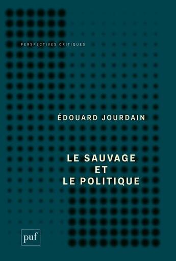 Couverture du livre « Le sauvage et le politique » de Edouard Jourdain aux éditions Puf