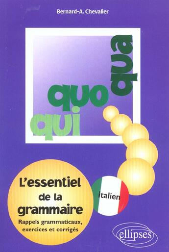 Couverture du livre « Qui, quo, qua - l'essentiel de la grammaire italienne » de Chevalier Bernard-A. aux éditions Ellipses