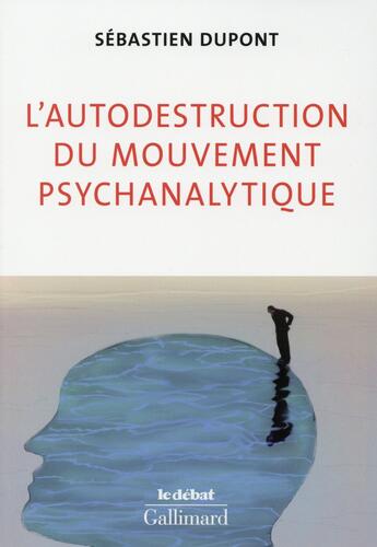Couverture du livre « L'autodestruction du mouvement psychanalytique » de Sebastien Dupont aux éditions Gallimard