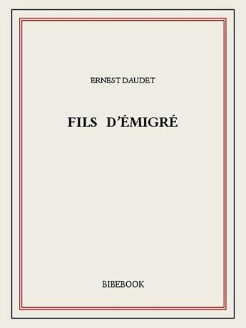 Couverture du livre « Fils d'émigré » de Ernest Daudet aux éditions Bibebook