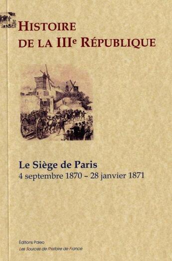 Couverture du livre « Histoire de la IIIe République. t.1, le siège de paris (4 septembre 1870 - 28 janvier 1871) » de Edgar Zevort aux éditions Paleo