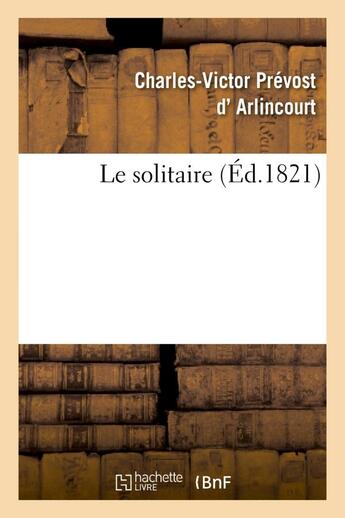 Couverture du livre « Le solitaire » de Arlincourt C-V. aux éditions Hachette Bnf