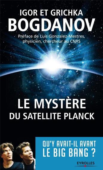 Couverture du livre « Le mystère du satellite Planck ; qu'y avait-il avant le Big Bang ? » de Igor Bogdanov et Grichka Bogdanov aux éditions Eyrolles