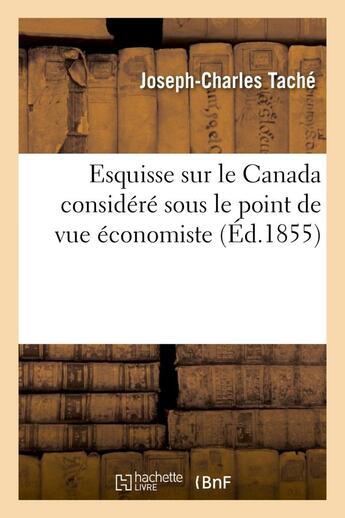 Couverture du livre « Esquisse sur le canada considere sous le point de vue economiste » de Tache J-C. aux éditions Hachette Bnf