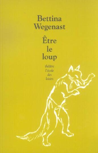 Couverture du livre « Être le loup » de Bettina Wegenast et Svea Winkler-Irigoin aux éditions Ecole Des Loisirs