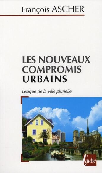 Couverture du livre « Le nouveau compromis urbain » de Francois Ascher aux éditions Editions De L'aube