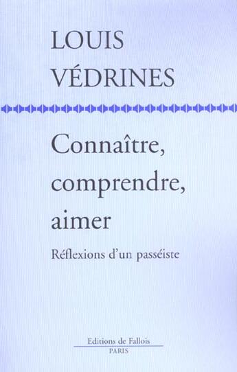 Couverture du livre « Connaître, comprendre, aimer ; réflexions d'un passéiste » de Louis Védrines aux éditions Fallois