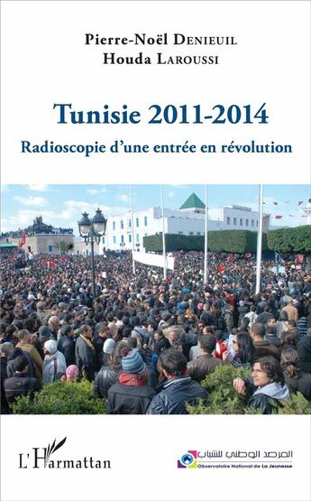 Couverture du livre « Tunisie 2011-2014 ; radioscopie d'une entrée en révolution » de Pierre-Noel Denieuil et Houda Laroussi aux éditions L'harmattan