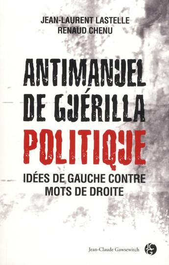 Couverture du livre « Antimanuel de guérilla politique » de Renaud Chenu et Jean-Laurent Lastelle aux éditions Jean-claude Gawsewitch
