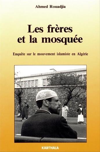 Couverture du livre « Les freres et la mosquee - enquete sur le mouvement islamique en algerie » de Rouadjia Ahmed aux éditions Karthala
