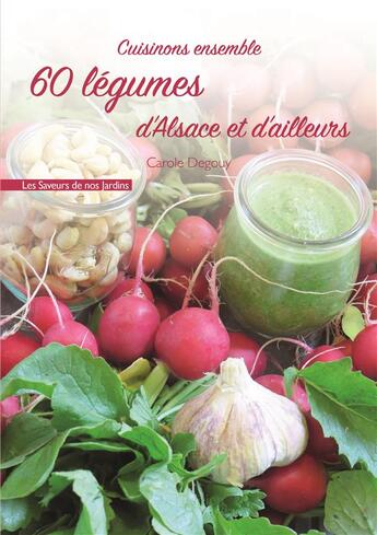 Couverture du livre « Cuisinons ensemble 60 legumes d'alsace et d'ailleurs » de Carole Degouy aux éditions Id