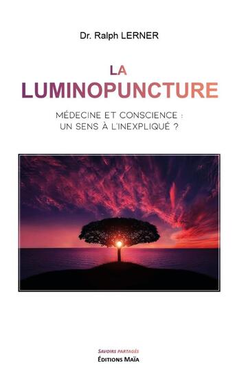 Couverture du livre « La luminopuncture, médecine et conscience : un sens à l'inexpliqué ? » de Ralph Lerner aux éditions Editions Maia