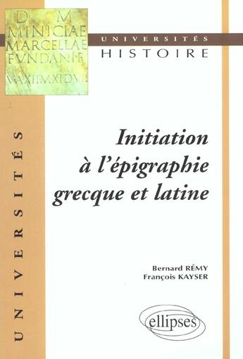 Couverture du livre « Initiation a l'epigraphie grecque et latine » de Kayser/Remy aux éditions Ellipses