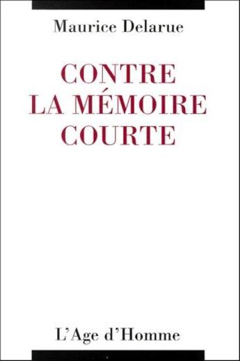 Couverture du livre « Contre la mémoire courte » de Maurice Delarue aux éditions L'age D'homme