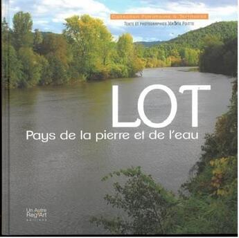 Couverture du livre « Lot, pays de la pierre et de l'eau » de Jerome Poitte aux éditions Autre Reg'art