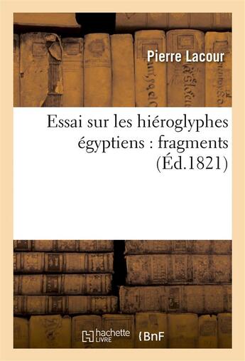 Couverture du livre « Essai sur les hieroglyphes egyptiens : fragmens » de Lacour Pierre aux éditions Hachette Bnf
