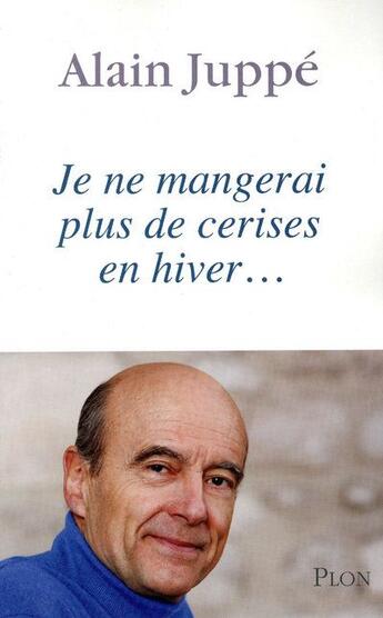 Couverture du livre « Je ne mangerai plus de cerises en hiver... » de Alain Juppe aux éditions Plon