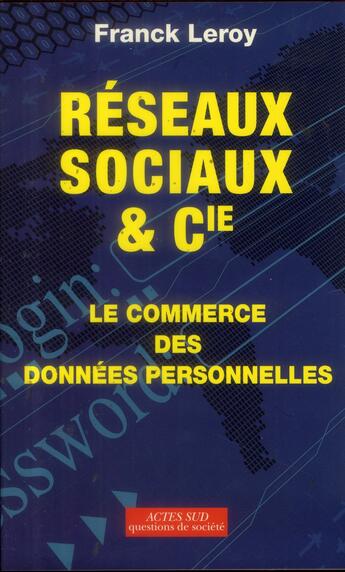 Couverture du livre « Réseaux sociaux et cie ; le commerce des données personnelles » de Franck Leroy aux éditions Actes Sud