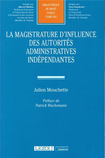 Couverture du livre « La magistrature d'influence des autorités administratives indépendantes » de Julien Mouchette aux éditions Lgdj