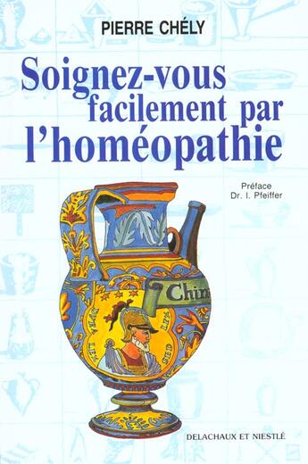 Couverture du livre « Soignez Vous Facilement Par L'Homeopathie » de Pierre Chely aux éditions Delachaux & Niestle