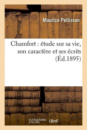 Couverture du livre « Chamfort : étude sur sa vie, son caractère et ses écrits (Éd.1895) » de Pellisson Maurice aux éditions Hachette Bnf