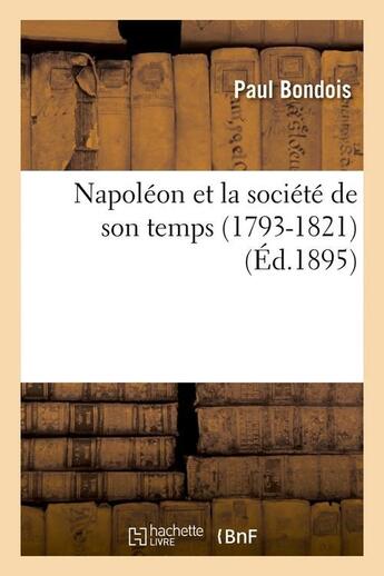Couverture du livre « Napoleon et la societe de son temps (1793-1821) (ed.1895) » de Bondois Paul aux éditions Hachette Bnf