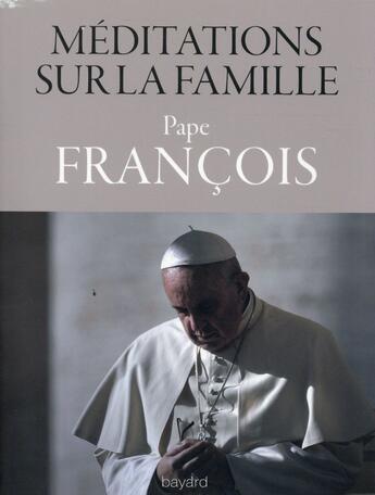 Couverture du livre « Méditations sur la famille » de Pape Francois aux éditions Bayard