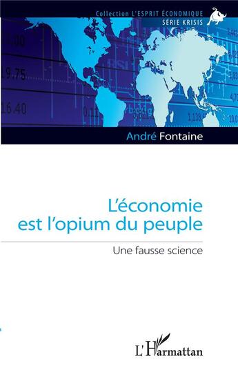 Couverture du livre « L'économie est l'opium du peuple : une fausse science » de Andre Fontaine aux éditions L'harmattan
