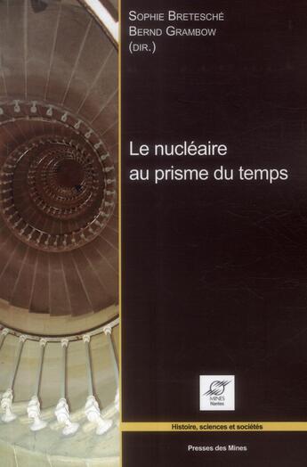 Couverture du livre « Le nucléaire au prisme du temps » de Sophie Bretesche et Bernd Grambow aux éditions Presses De L'ecole Des Mines