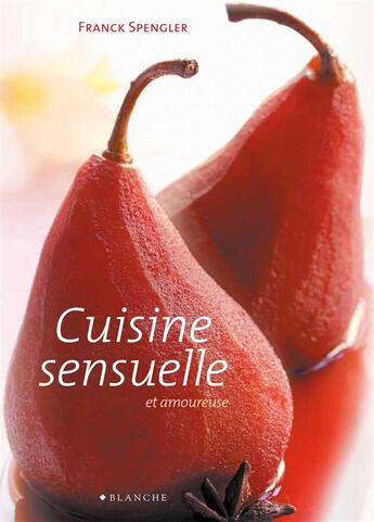Couverture du livre « La cuisine sensuelle et amoureuse » de Spengler Franck aux éditions Blanche