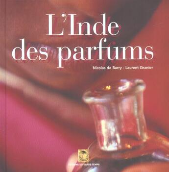 Couverture du livre « L'Inde des parfums » de Nicolas De Barry et Laurent Granier aux éditions Garde Temps