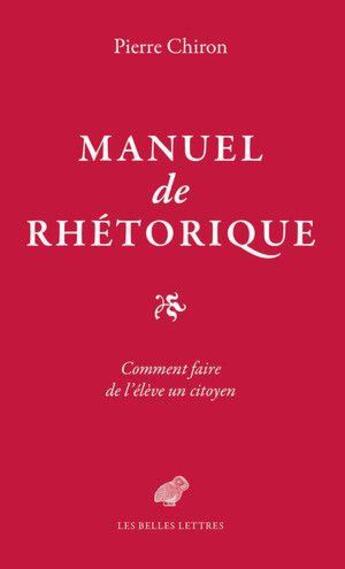 Couverture du livre « Manuel de rhétorique ; comment faire de l'élève un citoyen » de Pierre Chiron aux éditions Belles Lettres