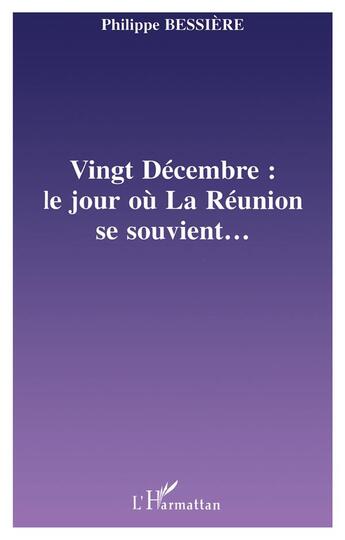 Couverture du livre « VINGT-DÉCEMBRE : LE JOUR OÙ LA RÉUNION SE SOUVIENT » de Philippe Bessiere aux éditions L'harmattan