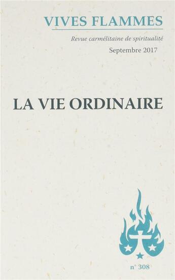 Couverture du livre « REVUE VIVES FLAMMES N.308 ; la vie ordinaire » de Revue Vives Flammes aux éditions Carmel
