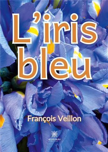 Couverture du livre « L'iris bleu » de Francois Veillon aux éditions Le Lys Bleu