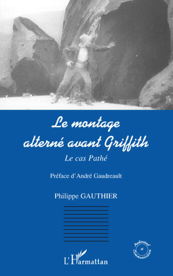 Couverture du livre « Le montage alterné avant Griffith ; le cas Pathé » de Philippe Gauthier aux éditions L'harmattan