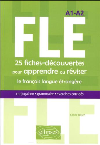 Couverture du livre « FLE ; A1>A2 ; 25 fiches-découvertes pour apprendre ou réviser le français langue étrangère » de Celine Dayre aux éditions Ellipses