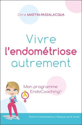 Couverture du livre « Vivre l'endométriose autrement ; mon programme endocoaching » de Chris Martin-Passalacqua aux éditions Quintessence