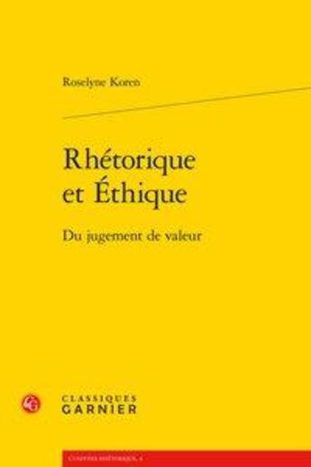 Couverture du livre « Rhétorique et éthique ; du jugement de valeur » de Roselyne Koren aux éditions Classiques Garnier