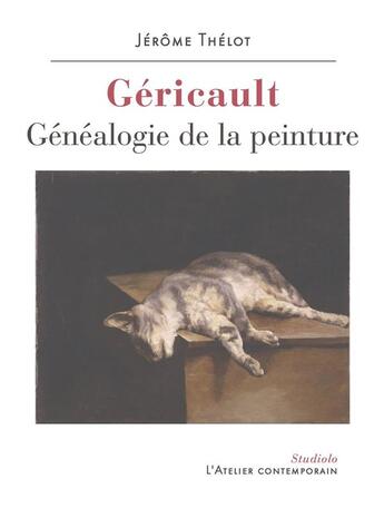 Couverture du livre « Géricault, généalogie de la peinture » de Jerome Thelot aux éditions Atelier Contemporain