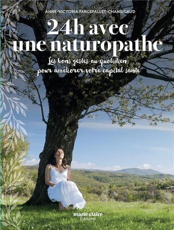 Couverture du livre « 24h avec une naturopathe ; les bons gestes au quotidien pour améliorer votre capital santé » de Anne-Victoria Fargepallet aux éditions Marie-claire