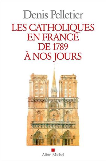 Couverture du livre « Les catholiques en France de 1789 à nos jours » de Denis Pelletier aux éditions Albin Michel