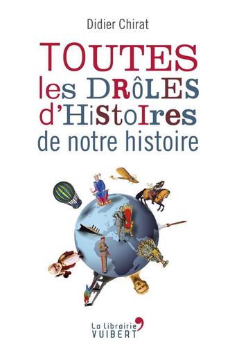 Couverture du livre « Toutes les drôles d'histoires de notre histoire » de Didier Chirat aux éditions Vuibert