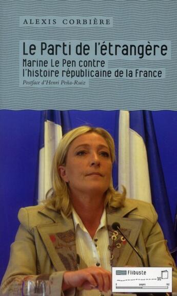 Couverture du livre « Le parti de l'étrangère ; Marine Le Pen contre l'histoire républicaine de la France » de Alexis Corbiere aux éditions Tribord