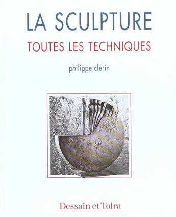 Couverture du livre « La Sculpture ; Toutes Les Techniques » de Philippe Clerin aux éditions Dessain Et Tolra