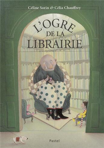 Couverture du livre « L'ogre de la librairie » de Celine Sorin et Celia Chauffrey aux éditions Ecole Des Loisirs
